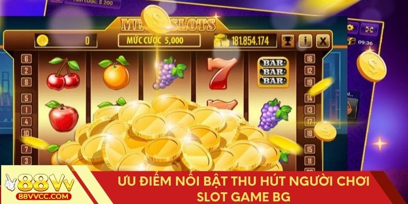 Điểm mạnh đặc biệt hấp dẫn người chơi slot game BG